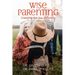 Wise Parenting: Creating the Joy of Family