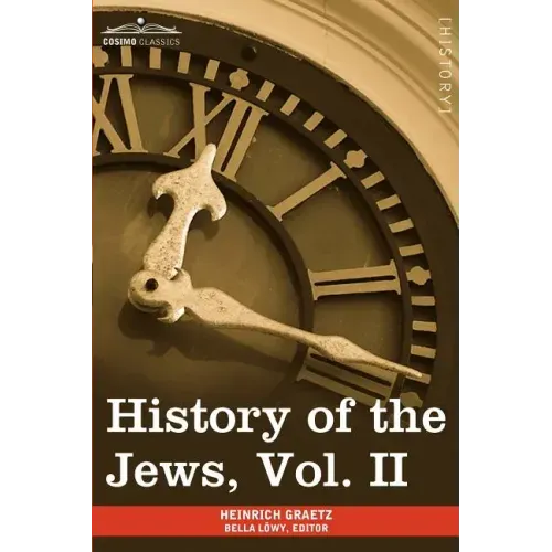 History of the Jews, Vol. II (in Six Volumes): From the Reign of Hyrcanus (135 B.C.E) to the Completion of the Babylonian Talmud (500 C.E.)