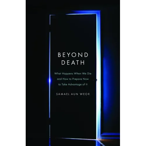 Beyond Death: What Happens When We Die and How to Prepare Now to Take Advantage of It