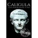 Caligula: A Life From Beginning to End