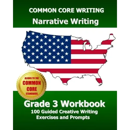 COMMON CORE WRITING Narrative Writing Grade 3 Workbook: 100 Guided Creative Writing Exercises and Prompts