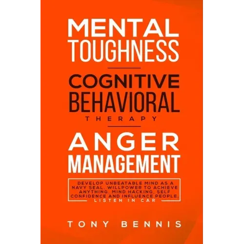 Mental Toughness, Cognitive Behavioral Therapy, Anger Management: Develop Unbeatable Mind as a Navy Seal, Willpower to Achieve Anything, Mind Hacking,