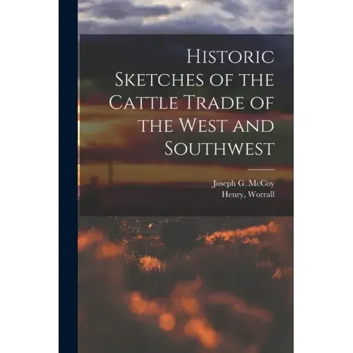Historic Sketches of the Cattle Trade of the West and Southwest