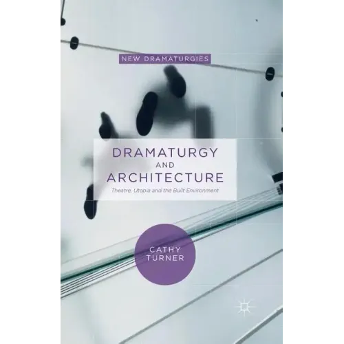 Dramaturgy and Architecture: Theatre, Utopia and the Built Environment
