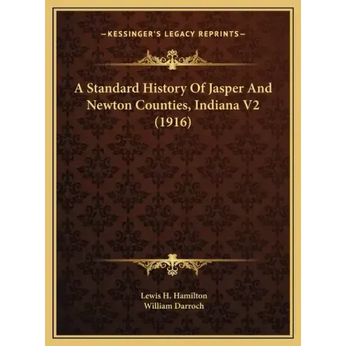 A Standard History Of Jasper And Newton Counties, Indiana V2 (1916)