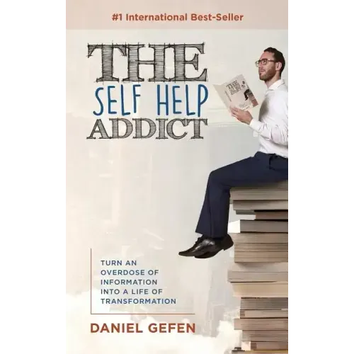 The Self Help Addict: Turn An Overdose Of Information Into A Life Of Transformation