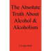 The Absolute Truth about Alcohol and Alcoholism