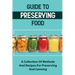 Guide To Preserving Food: A Collection Of Methods And Recipes For Preserving And Canning