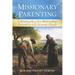 Missionary Parenting: Cultivating the 6 Key Relationships Essential to Your Domestic Church