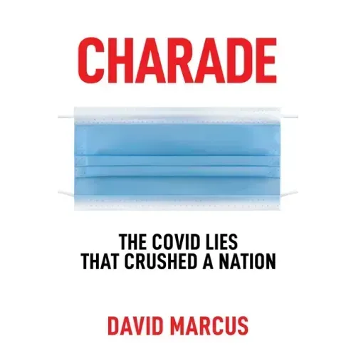 Charade: The Covid Lies That Crushed a Nation