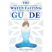 The Water Fasting Guide: How to Restore Your Body, Heal Yourself, Feel Better and Lose Weight with Water Fasting