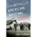 Churchill's American Arsenal: The Partnership Behind the Innovations That Won World War Two
