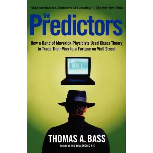 The Predictors: How a Band of Maverick Physicists Used Chaos Theory to Trade Their Way to a Fortune on Wall Street