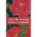 Love My Sewing Orders Logbook: Keep Track of Your Service Dressmaking Tracker To Keep Record of Sewing Projects Perfect Gift for Sewing Lover
