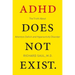 ADHD Does Not Exist: The Truth about Attention Deficit and Hyperactivity Disorder