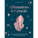 Crystals and Affirmations: 365 Crystals, Messages and Affirmations to Empower You Every Day of the Year