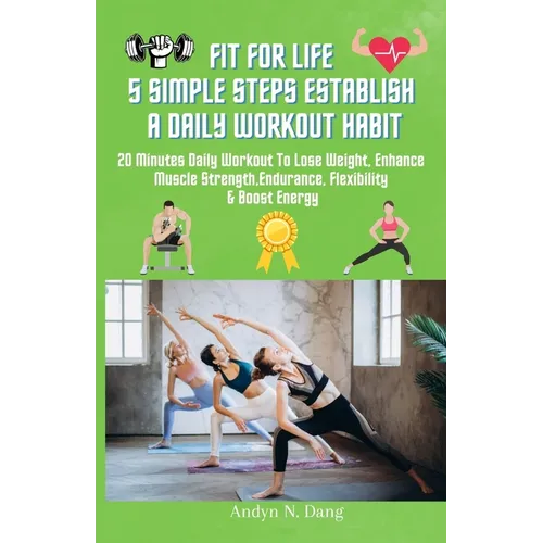 Fit for Life 5 Simple Steps Establish a Daily Workout Habit: 20 Minutes Daily Workout to Lose Weight, Enhances Muscle strength, Endurance, Flexibility