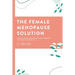 The Female Menopause Solution: Taking Control of Your Weight and Hormones in the Next Phase of Life