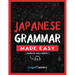 Japanese Grammar Made Easy: An Easy Step-By-Step Workbook to Learn the Basic Japanese Grammar