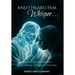 And I Heard Him Whisper...: Hearing the voice of God! A devotional of heavenly whispers.