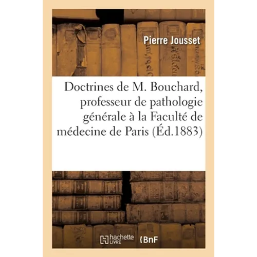 Des doctrines de M. Bouchard, professeur de pathologie générale à la Faculté de médecine de Paris
