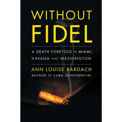 Without Fidel: A Death Foretold in Miami, Havana and Washington