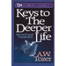The Keys to the Deeper Life: A Short Collection of Essays That Will Lead You to a Transformative Life with God