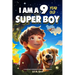 A Collection of Wonderful Stories for 9 Year Old Boys: I am a 9 Year Old Super Boy (Inspirational Gift Books for Kids)
