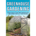 Greenhouse Gardening: Easily Build Your Own Greenhouse and Grow Food All-Year-Round