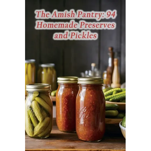 The Amish Pantry: 94 Homemade Preserves and Pickles