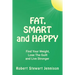 Fat, Smart and Happy: Find Your Weight, Lose The Guilt, And Live Stronger