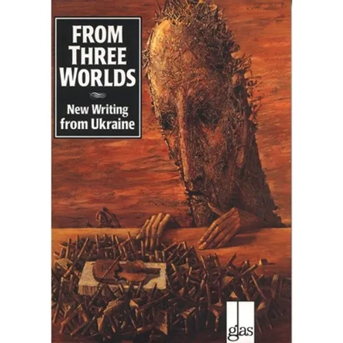 From Three Worlds: New Writing from Ukraine