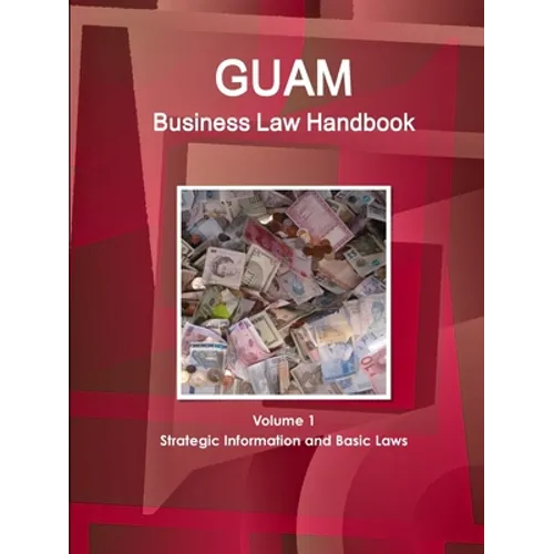 Guam Business Law Handbook Volume 1 Strategic Information and Basic Laws