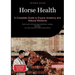 Horse Health: A Complete Guide to Equine Anatomy and Natural Medicine: Master equine wellness through rehabilitation, massage, and science-based care
