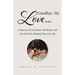 Goodbye, My Love...: A Marine of Conviction, His Bride, and the God Who Bonded Them for Life