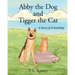 Abby the Dog and Tigger the Cat: A Story of Friendship