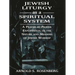 Jewish Liturgy as a Spiritual System: A Prayer-By-Prayer Explanation of the Nature and Meaning of Jewish Worship