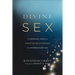 Divine Sex: A Compelling Vision for Christian Relationships in a Hypersexualized Age