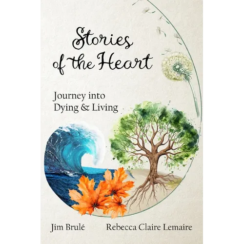 Stories of the Heart: Journey Into Dying and Living