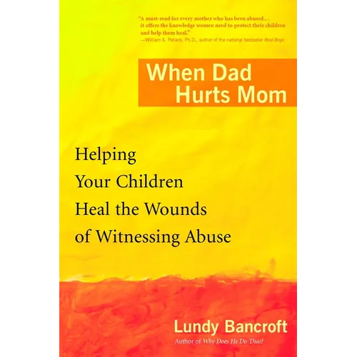 When Dad Hurts Mom: Helping Your Children Heal the Wounds of Witnessing Abuse