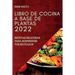 Libro de Cocina a Base de Plantas 2022: Recetas Deliciosas Para Sorprender Tus Invitados
