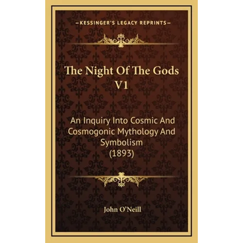 The Night Of The Gods V1: An Inquiry Into Cosmic And Cosmogonic Mythology And Symbolism (1893)