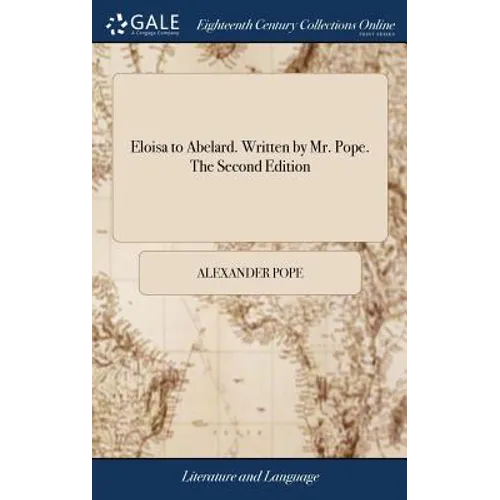 Eloisa to Abelard. Written by Mr. Pope. The Second Edition
