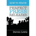 How to Write Perfect Press Releases: Grow Your Business with Free Media Coverage (2nd Edition)