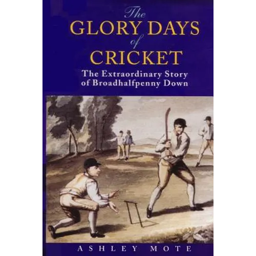 The Glory Days of Cricket: The Extraordinary Story of Broadhalfpenny Down