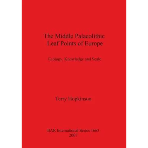 The Middle Palaeolithic Leaf Points of Europe: Ecology, Knowledge and Scale