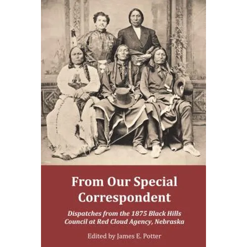 From Our Special Correspondent: Dispatches from the 1875 Black Hills Council at Red Cloud Agency, Nebraska