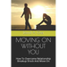 Moving on Without You: How To Overcome Relationship Breakup Shock And Move On