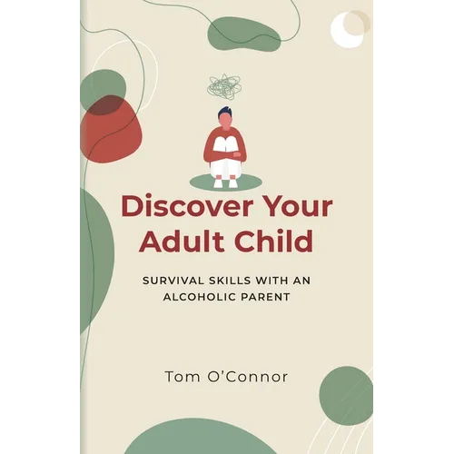 Discover Your Adult Child: Survival Skills With An Alcoholic Parent