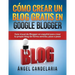 Cómo Crear Un Blog Gratis En Google Blogger: Guía visual de Blogger en español para crear tu propio blog de forma sencilla, paso a paso.